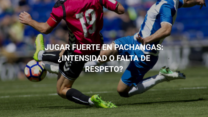 Jugar fuerte en pachangas: ¿intensidad o falta de respeto?