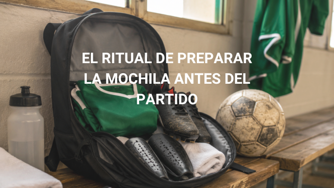 El Ritual De Preparar La Mochila Antes Del Partido